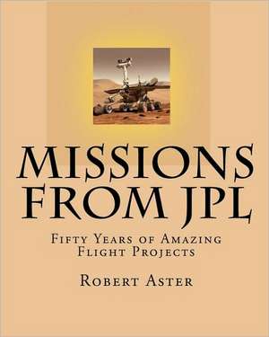 Missions from Jpl: Fifty Years of Amazing Flight Projects de Robert Aster