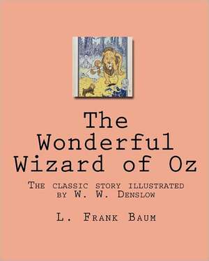 The Wonderful Wizard of Oz: The Classic Story Illustrated by W. W. Denslow de L. Frank Baum