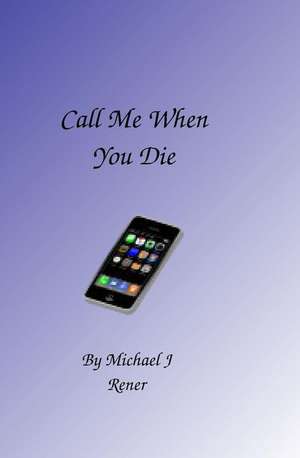 Call Me When You Die de Michael J. Rener