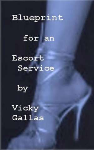 Blueprint for an Escort Service: (Illustrated) de Vicky Gallas