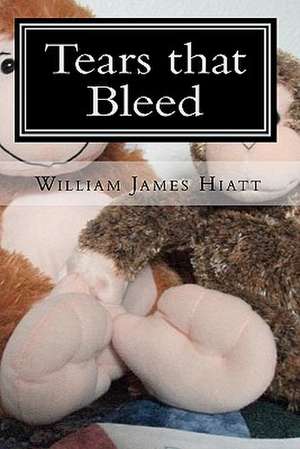 Tears That Bleed: Mind-Body-Spirit Medicine de William James Hiatt