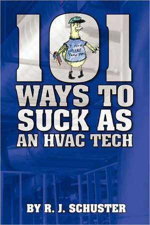 101 Ways to Suck as an HVAC Technician: And Other Tales of Love and Lust de R. J. Schuster