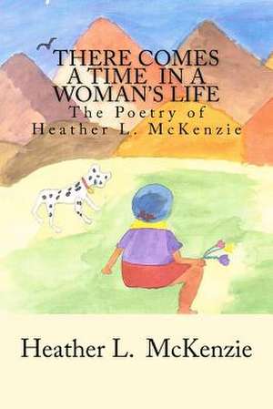 There Comes a Time in a Woman's Life de MS Heather L. McKenzie