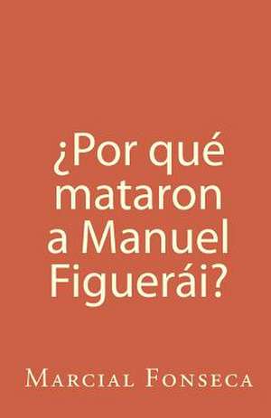 Por Que Mataron a Manuel Figuerai?: Poems from the Past de Marcial Fonseca