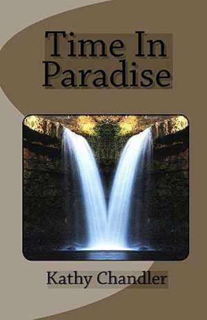 Time in Paradise: The Continuing Journey of Fulfilling the Promises Made on July 4, 1776... de Kathy Chandler