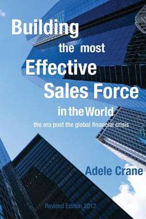 Building the Most Effective Sales Force in the World: The Era Post the Global Financial Crisis de Adele Crane