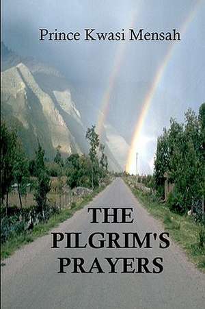 The Pilgrim's Prayers: How to Survive Four Years of College and Love Every Minute of It de Prince Kwasi Mensah