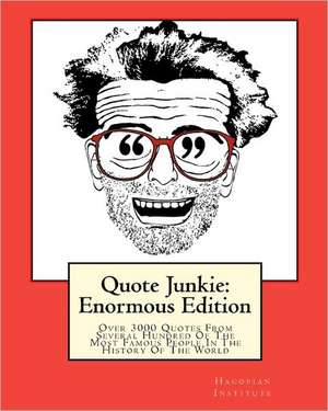 Quote Junkie: Over 3000 Quotes from Several Hundred of the Most Famous People in the History of the World de Hagopian Institute