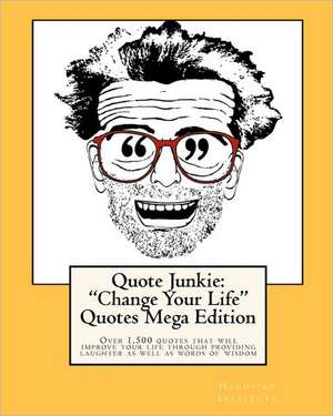 Quote Junkie: Over 1,500 Quotes That Will Improve Your Life Through Providing Laughter as Well de Hagopian Institute