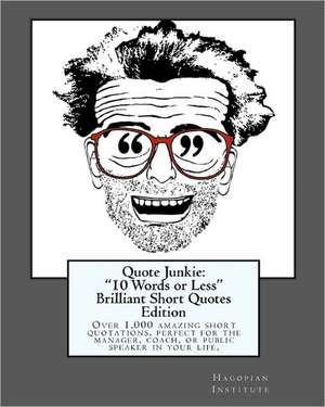 Quote Junkie: Over 1,000 Amazing Short Quotations, Perfect for the Manager, Coach, de Hagopian Institute