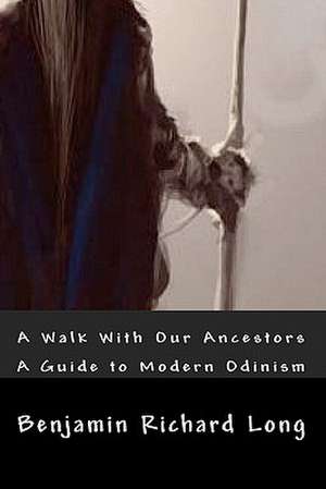 A Walk with Our Ancestors: A Guide to Modern Odinism de Benjamin Richard Long