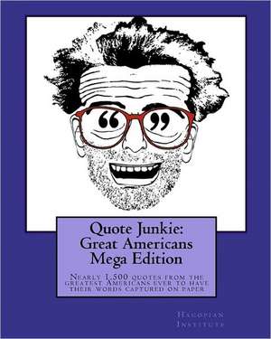 Quote Junkie: Nearly 1,500 Quotes from the Greatest Americans Ever to Have Their Words Captured on Pap de Hagopian Institute