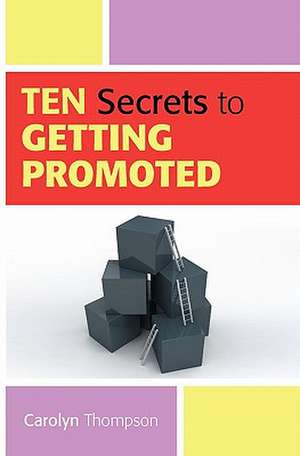 Ten Secrets to Getting Promoted: More Than 80% Accuracy! Simple and Easy to Use! de Carolyn Thompson