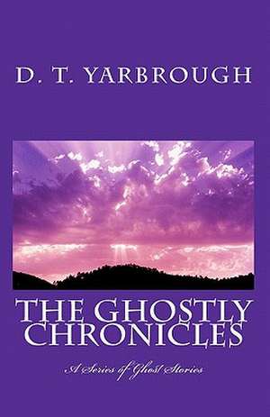 The Ghostly Chronicles: A Series of Short Stories de D. T. Yarbrough