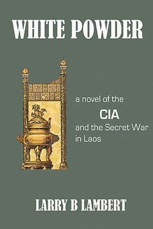 White Powder: A Novel of the CIA and the Secret War in Laos de Larry B. Lambert