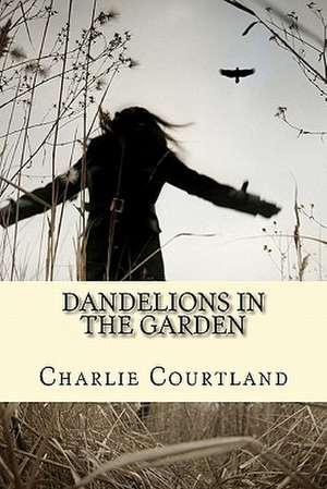 Dandelions in the Garden: Ruminations on Fathers and Other Masculine Apparitions de Charlie Courtland