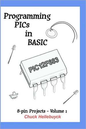 Programming Pics in Basic: 8-Pin Projects - Volume 1 de Chuck Hellebuyck