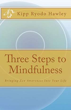 Three Steps to Mindfulness: Bringing Zen Awareness Into Your Life de Kipp Ryodo Hawley