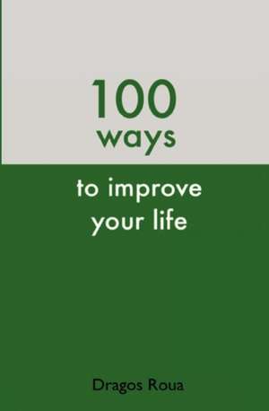 100 Ways to Improve Your Life: The Ultimate Test of True Fandom de Dragos Roua