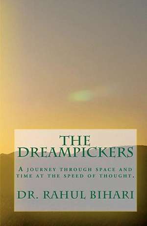 The Dreampickers: A Journey Through Space and Time at the Speed of Thought. de Rahul Bihari