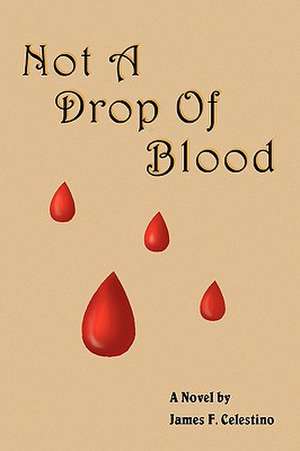 Not a Drop of Blood de James F. Celestino