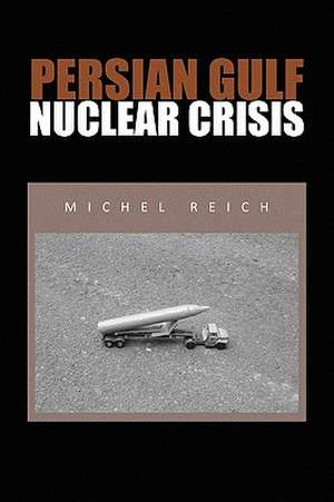 Persian Gulf Nuclear Crisis de Michel Reich