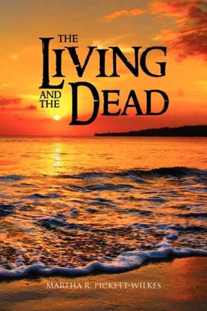 The Living and the Dead de Martha R. Pickett-Wilkes