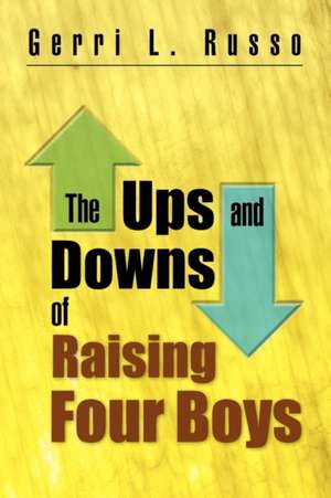 The Ups and Downs of Raising Four Boys de Gerri L. Russo