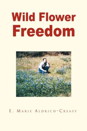 Wild Flower Freedom de E. Marie Aldrich-Creasy