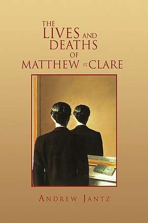 The Lives and Deaths of Matthew St. Clare de Andrew Jantz