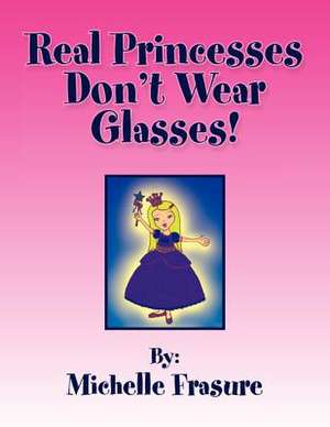 Real Princesses Don't Wear Glasses de Michelle Frasure