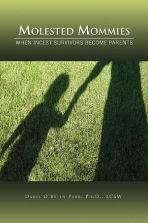 Molested Mommies When Incest Survivors Become Parents de Daryl O'Brien Ph. D. Lcsw Parr