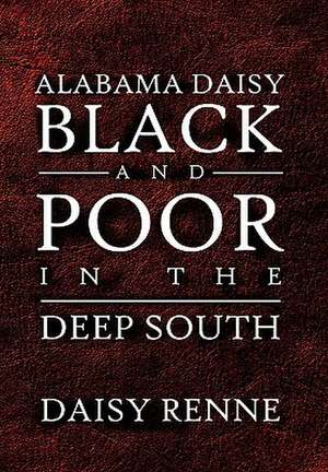 Alabama Daisy Black and Poor in the Deep South de Daisy Renne