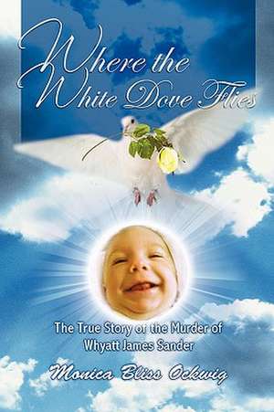 Where the White Dove Flies de Monica Bliss Ockwig