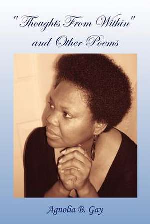 ''Thoughts from Within'' and Other Poems de Agnolia B. Gay