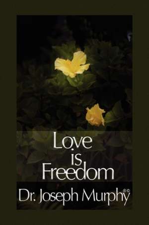 Love Is Freedom de Joseph Murphy