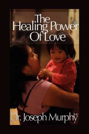 The Healing Power of Love de Joseph Murphy