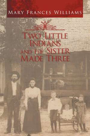 Two Little Indians and the Sister Made Three de Mary Frances Williams