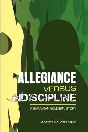 ALLEGIANCE VERSUS INDISCIPLINE de Lt. Colonel S. K. Ofosu-Appiah