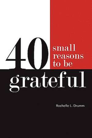 40 Small Reasons to Be Grateful de Rochelle L. Drumm