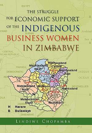 The Struggle for Economic Support of the Indigenous Business Women in Zimbabwe de Lindiwe Chopamba