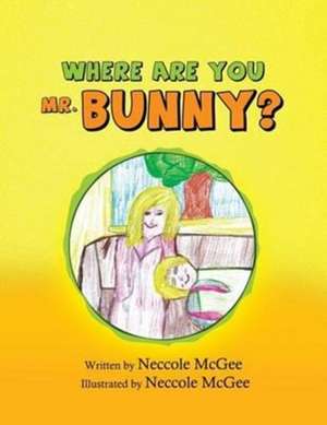 Where Are You Mr. Bunny? de Neccole McGee