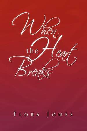 When the Heart Breaks de Flora Jones