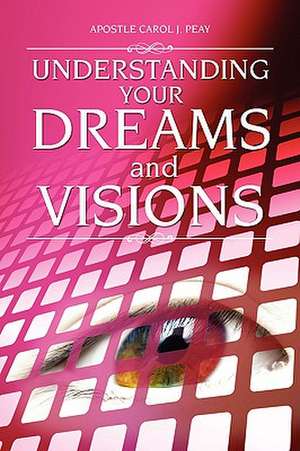 Understanding Your Dreams and Visions de Apostle Carol J. Peay