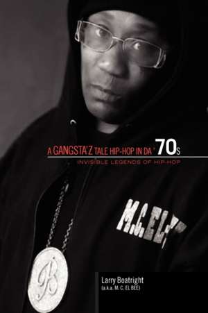 A Gangsta'z Tale Hip-Hop in Da '70s de Larry Boatright (a K. a. M. C. El Bee)