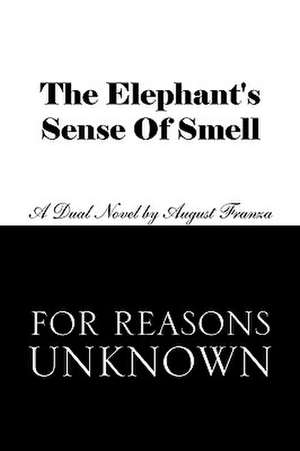 The Elephant's Sense of Smell and for Reasons Unknown de August Franza