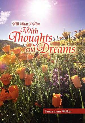 All That I Am With Thoughts and Dreams de Tanya Lynn Walker