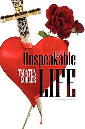 Unspeakable Life de Tabatha Kohler