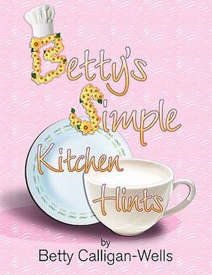 Betty's Simple Kitchen Hints de Betty Calligan-Wells