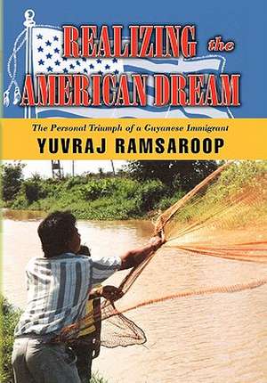 Realizing the American Dream-The Personal Triumph of a Guyanese Immigrant de Ramsaroop Yuvraj Ramsaroop